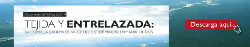 “Tejida y entrelazada: La compleja cadena de valor del sector minero en Madre de Dios”.